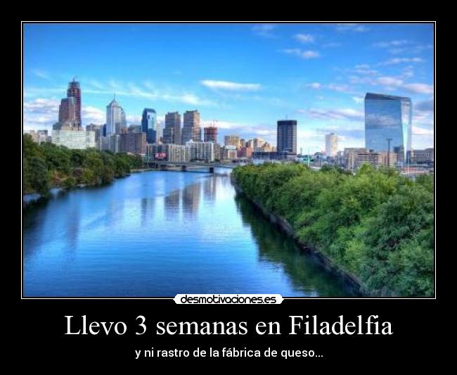 Llevo 3 semanas en Filadelfia - y ni rastro de la fábrica de queso...