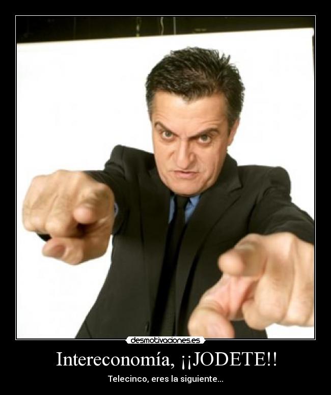 Intereconomía, ¡¡JODETE!! - Telecinco, eres la siguiente...