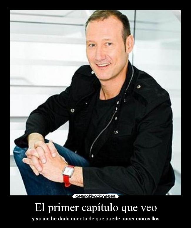 El primer capítulo que veo - y ya me he dado cuenta de que puede hacer maravillas