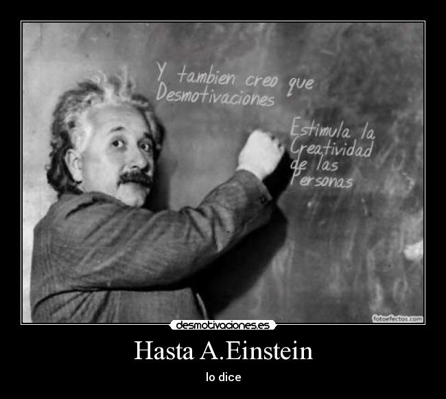 Hasta A.Einstein - lo dice