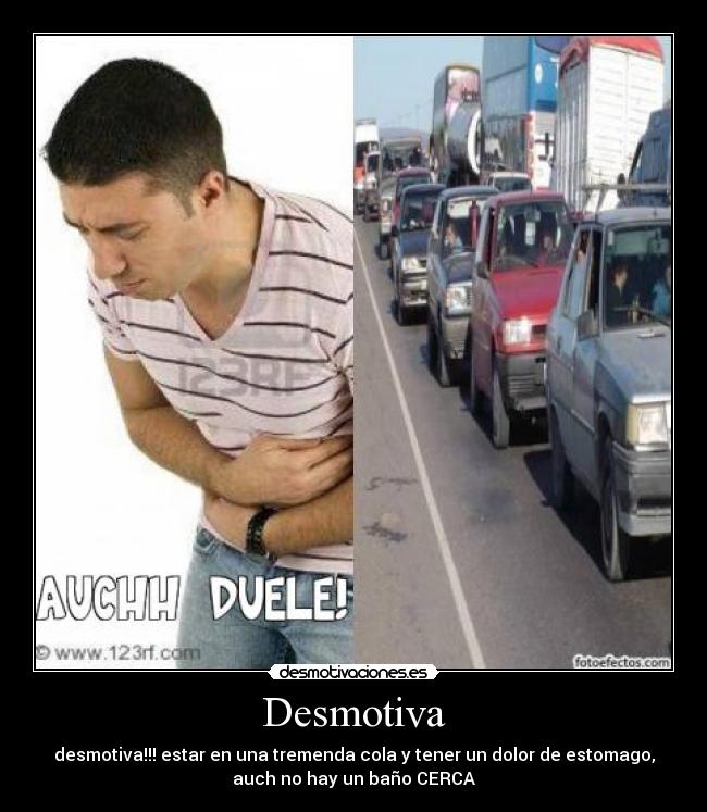 Desmotiva - desmotiva!!! estar en una tremenda cola y tener un dolor de estomago,
auch no hay un baño CERCA
