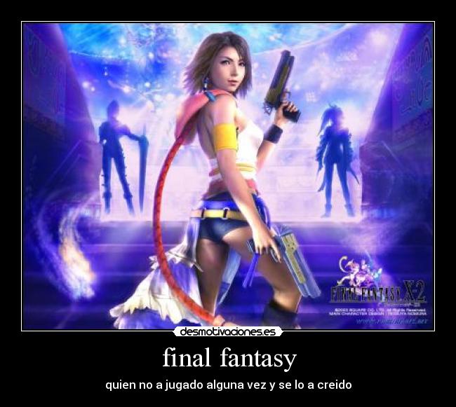 final fantasy - quien no a jugado alguna vez y se lo a creido