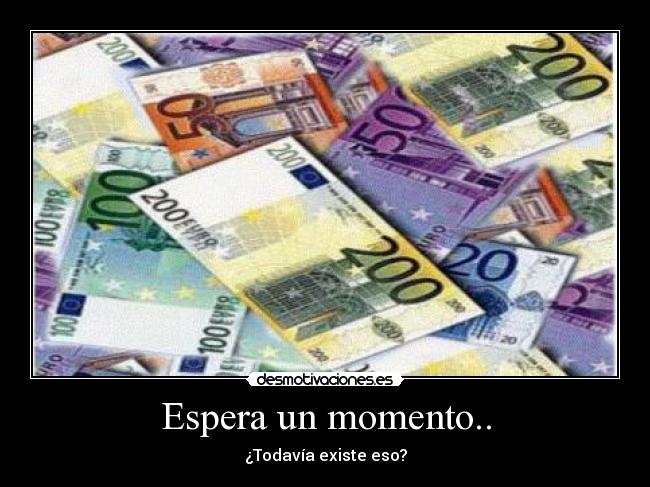 Espera un momento.. -