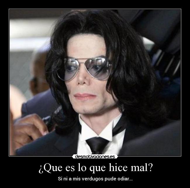 ¿Que es lo que hice mal? - Si ni a mis verdugos pude odiar...