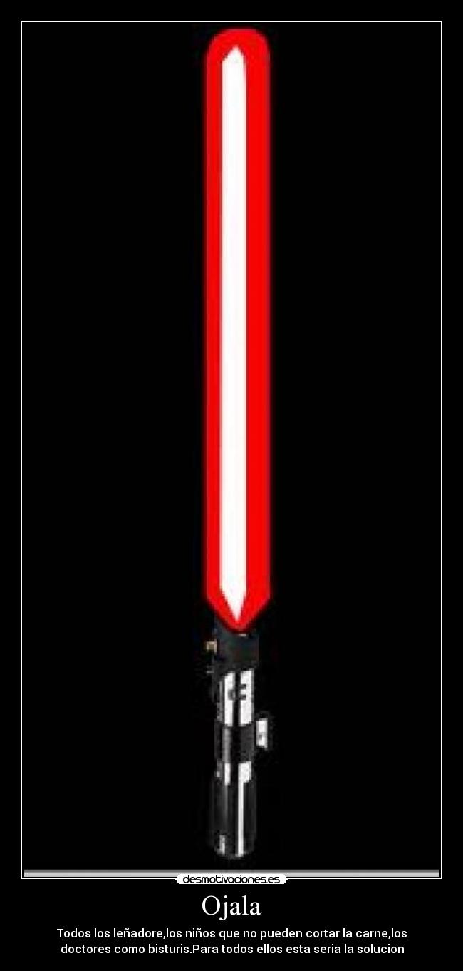 Ojala - Todos los leñadore,los niños que no pueden cortar la carne,los
doctores como bisturis.Para todos ellos esta seria la solucion