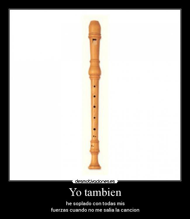 Yo tambien - he soplado con todas mis
fuerzas cuando no me salia la cancion