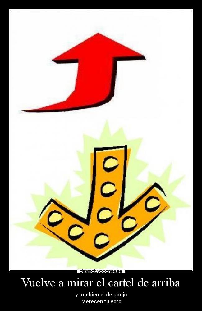 Vuelve a mirar el cartel de arriba - y también el de abajo
Merecen tu voto