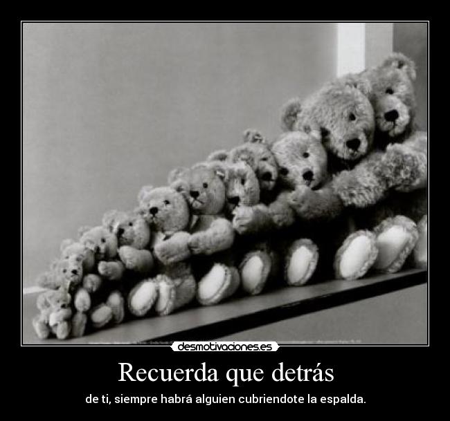 Recuerda que detrás - de ti, siempre habrá alguien cubriendote la espalda.