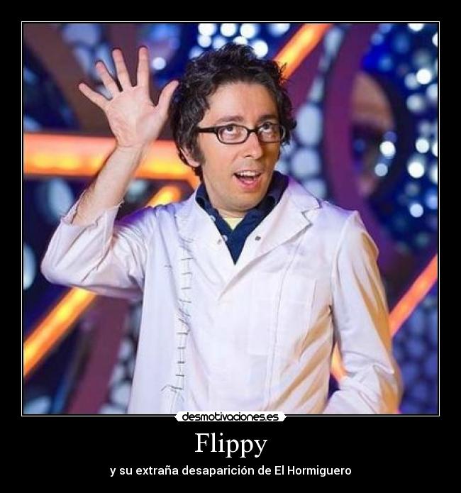 Flippy - y su extraña desaparición de El Hormiguero