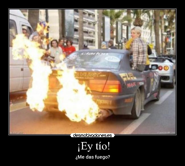 ¡Ey tío! - ¿Me das fuego?