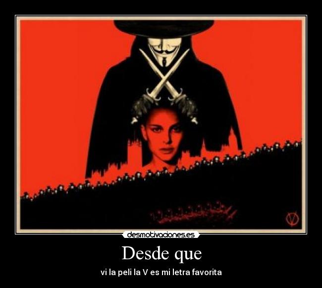 Desde que - vi la peli la V es mi letra favorita