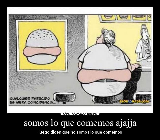 somos lo que comemos ajajja -