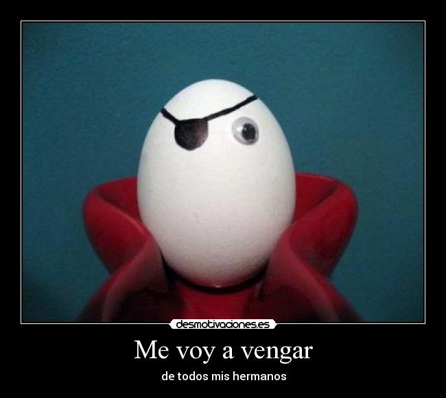 Me voy a vengar - de todos mis hermanos