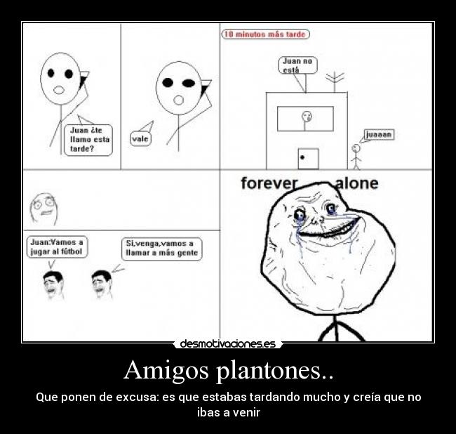 Amigos plantones.. - Que ponen de excusa: es que estabas tardando mucho y creía que no ibas a venir