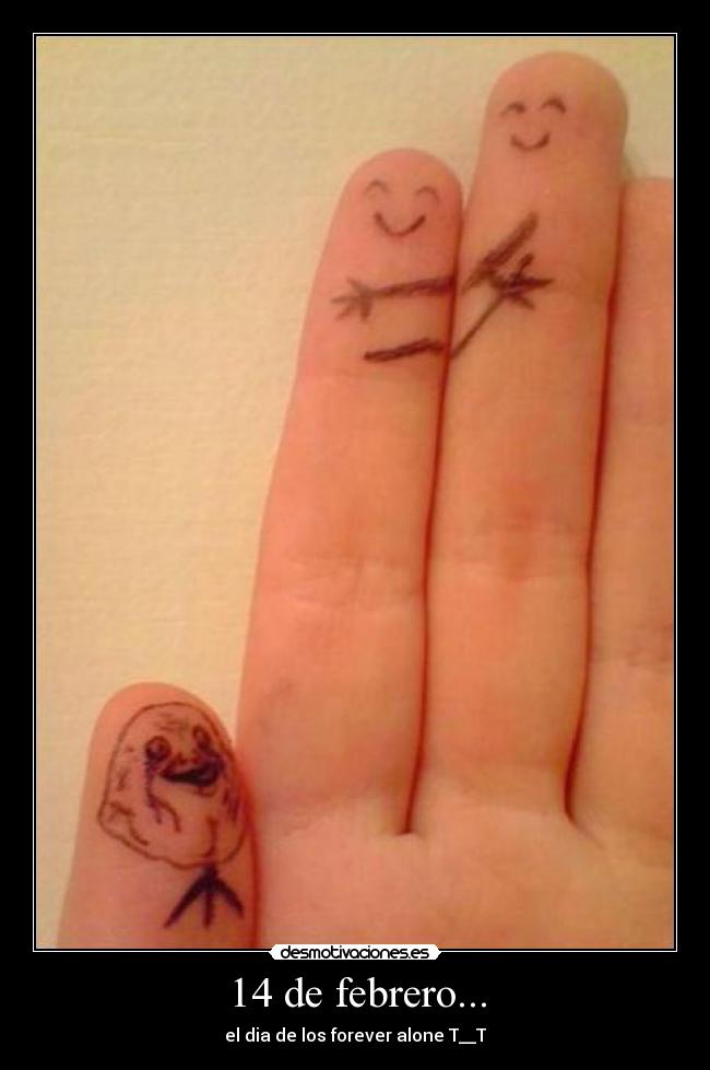 14 de febrero... - el dia de los forever alone T__T