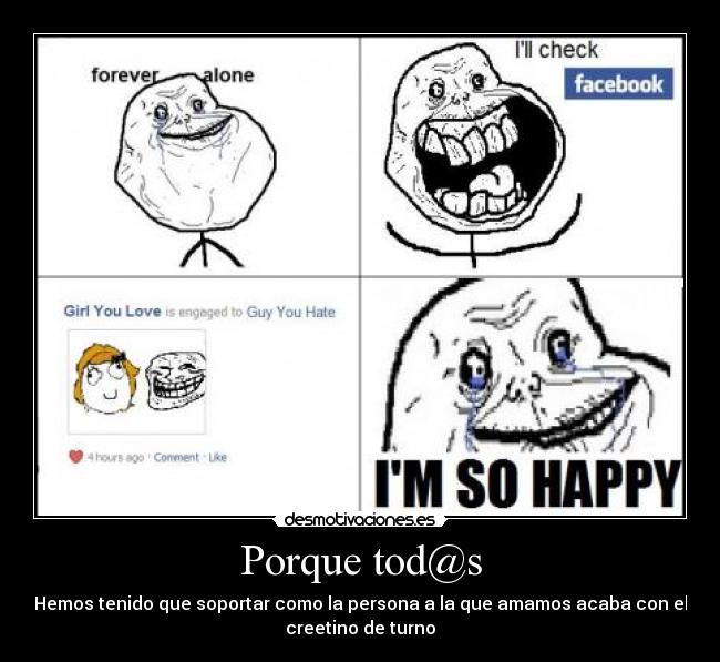 Porque tod@s - Hemos tenido que soportar como la persona a la que amamos acaba con el
creetino de turno