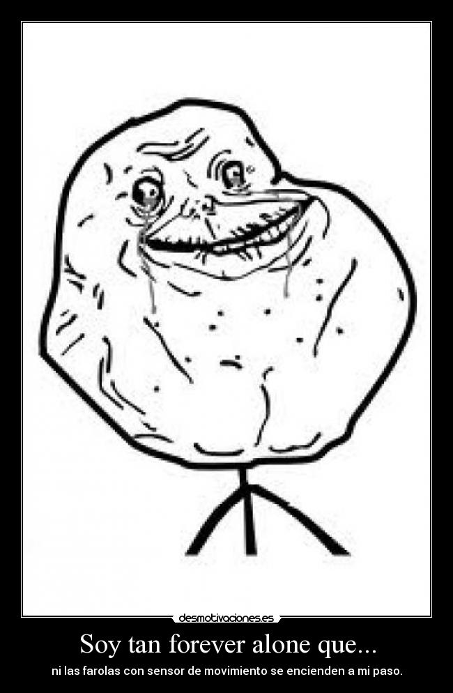Soy tan forever alone que... -