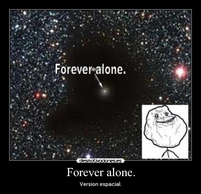 Forever alone. - 