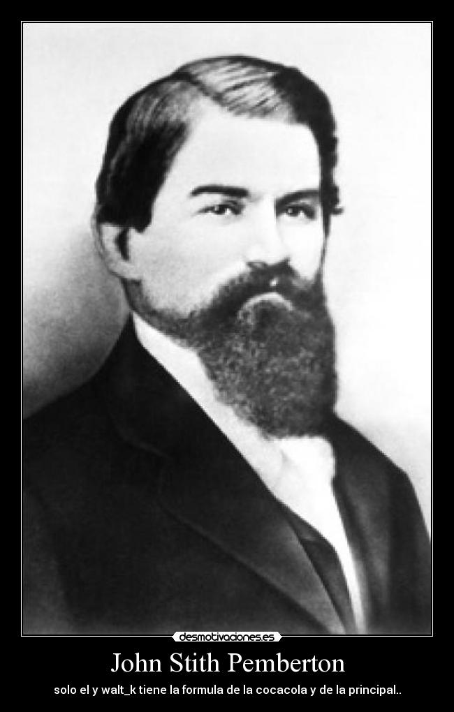 John Stith Pemberton - solo el y walt_k tiene la formula de la cocacola y de la principal..