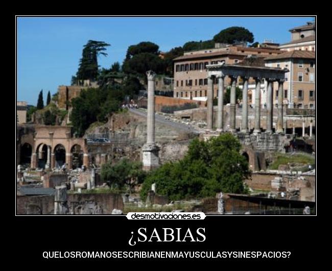 ¿SABIAS - QUELOSROMANOSESCRIBIANENMAYUSCULASYSINESPACIOS?