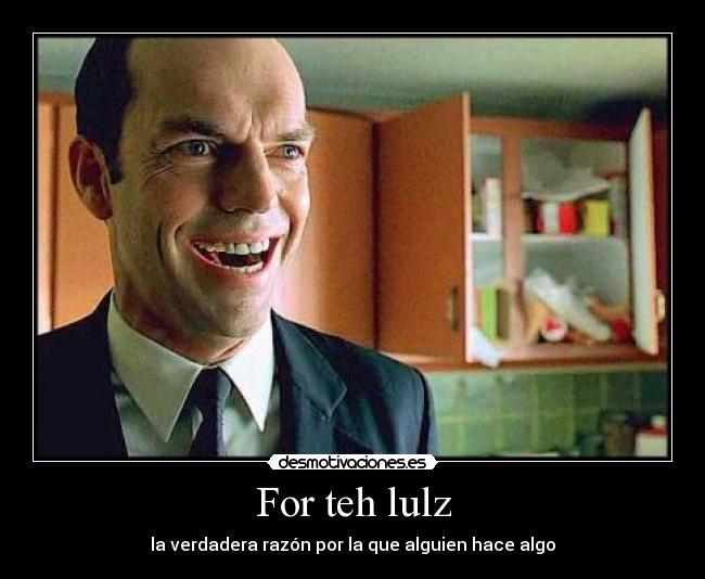 For teh lulz - la verdadera razón por la que alguien hace algo