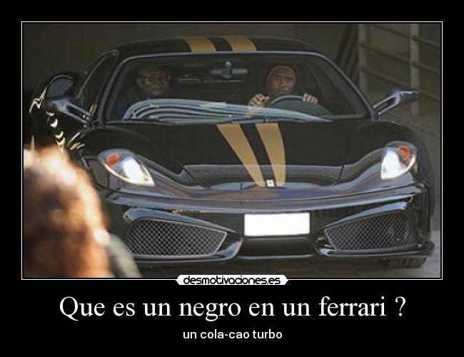 Que es un negro en un ferrari ? -