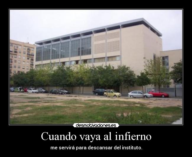 Cuando vaya al infierno - me servirá para descansar del instituto.