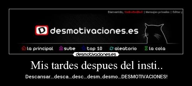 Mis tardes despues del insti.. - Descansar...desca...desc...desm..desmo...DESMOTIVACIONES!