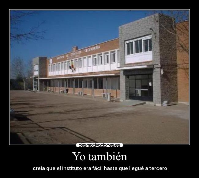 Yo también - creía que el instituto era fácil hasta que llegué a tercero