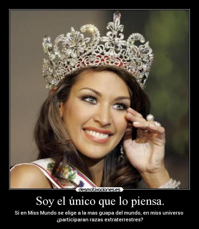 Soy el único que lo piensa. - Si en Miss Mundo se elige a la mas guapa del mundo, en miss universo
¿participaran razas extraterrestres?