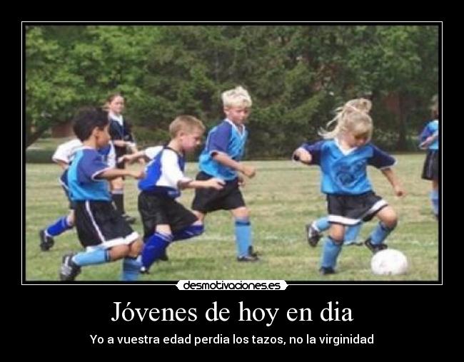 Jóvenes de hoy en dia - Yo a vuestra edad perdia los tazos, no la virginidad