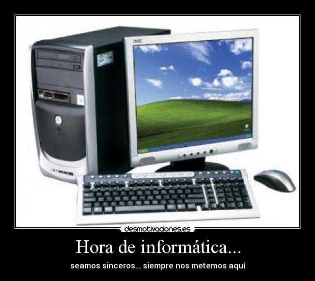 Hora de informática... - seamos sinceros... siempre nos metemos aquí
