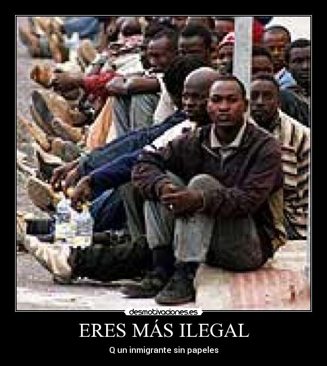 ERES MÁS ILEGAL - Q un inmigrante sin papeles