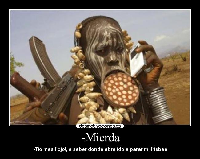 -Mierda - -Tio mas flojo!, a saber donde abra ido a parar mi frisbee