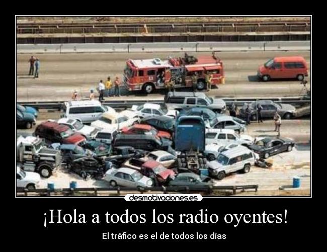 ¡Hola a todos los radio oyentes! - El tráfico es el de todos los días