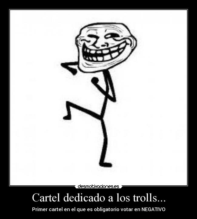 Cartel dedicado a los trolls... - Primer cartel en el que es obligatorio votar en NEGATIVO