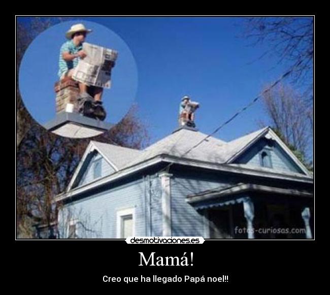 Mamá! - Creo que ha llegado Papá noel!!