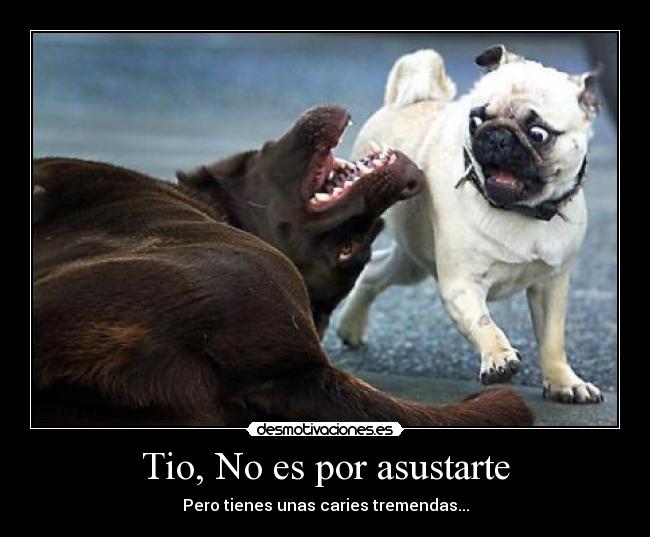 Tio, No es por asustarte -