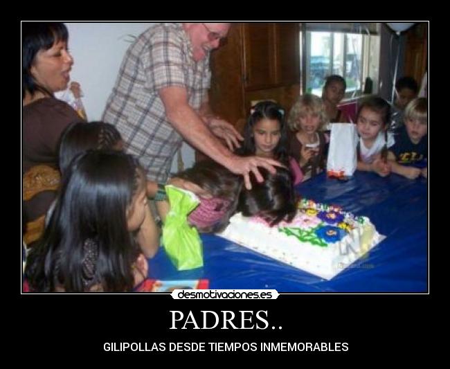 PADRES.. - GILIPOLLAS DESDE TIEMPOS INMEMORABLES