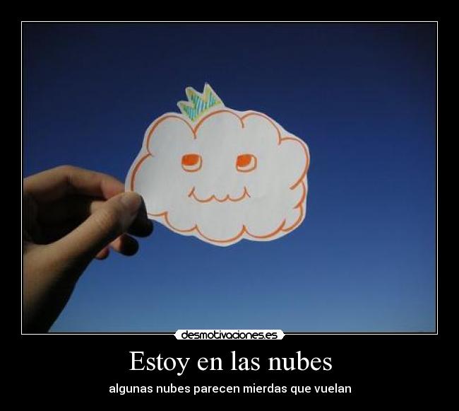 Estoy en las nubes - algunas nubes parecen mierdas que vuelan