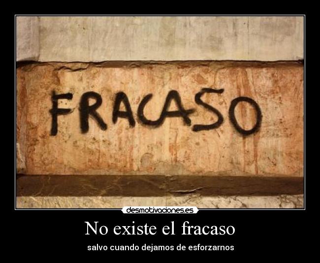 No existe el fracaso - salvo cuando dejamos de esforzarnos