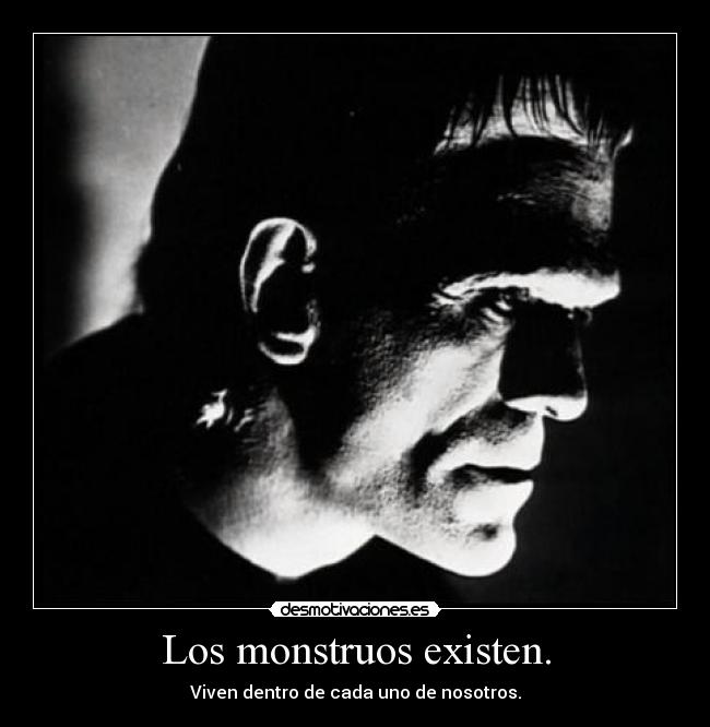 Los monstruos existen. -