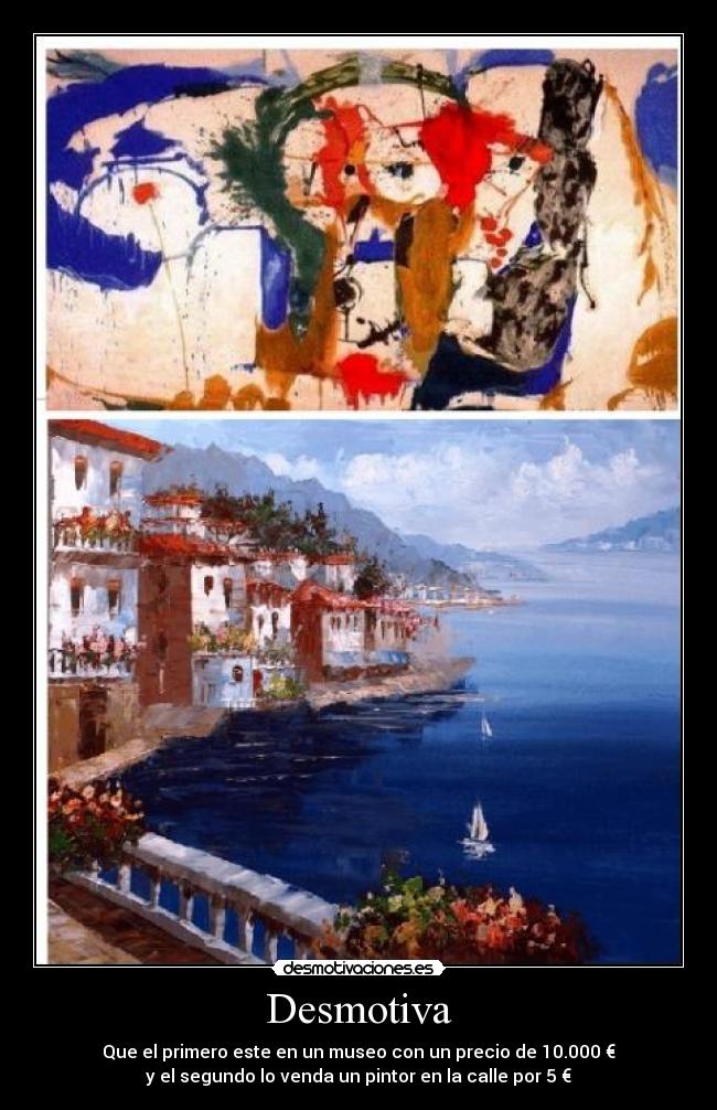 Desmotiva - Que el primero este en un museo con un precio de 10.000 €
y el segundo lo venda un pintor en la calle por 5 €