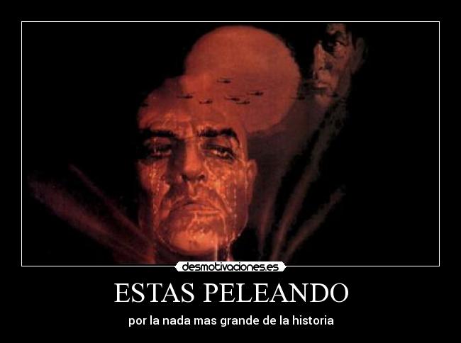 ESTAS PELEANDO - por la nada mas grande de la historia