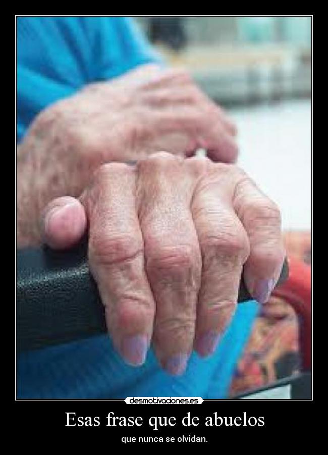 Esas frase que de abuelos - que nunca se olvidan.