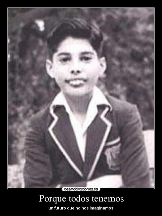 Porque todos tenemos - un futuro que no nos imaginamos.