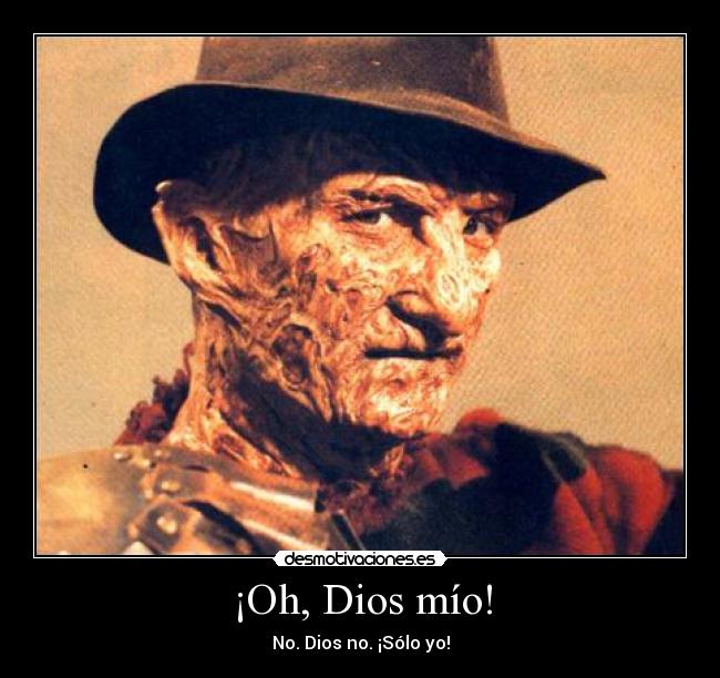 ¡Oh, Dios mío! - No. Dios no. ¡Sólo yo!