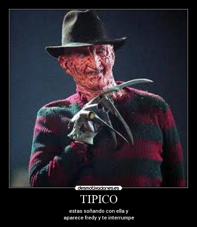 TIPICO - estas soñando con ella y
aparece fredy y te interrumpe
