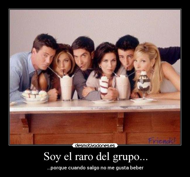 Soy el raro del grupo... - 