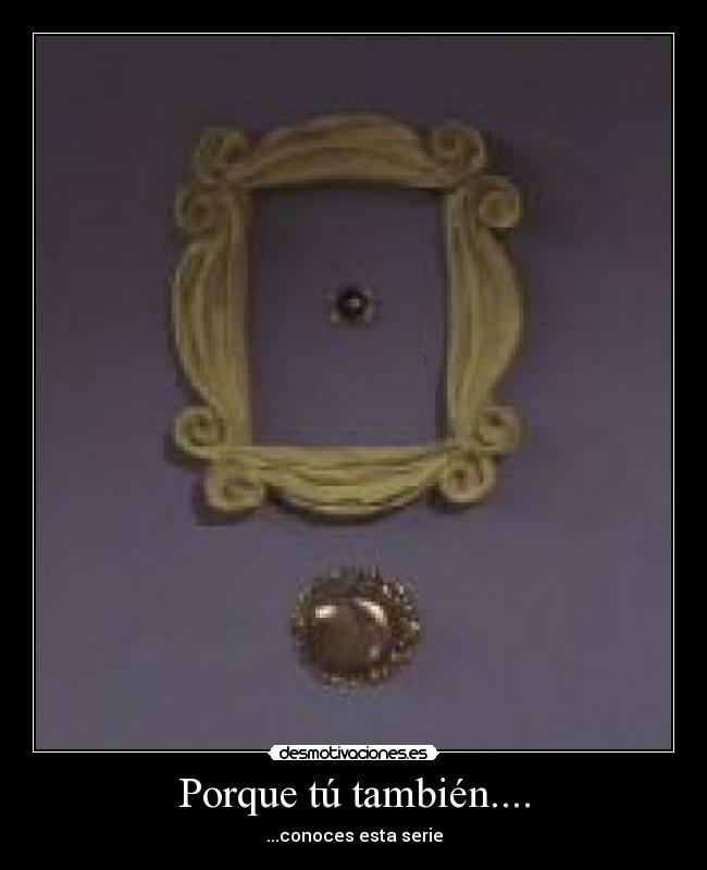 Porque tú también.... -
